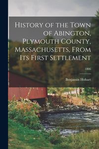 Produktbild: History of the Town of Abington, Plymouth County, Massachusetts, From Its First Settlement; 1866