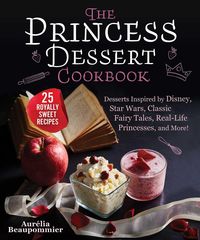 Bild vom Artikel The Princess Dessert Cookbook: Desserts Inspired by Disney, Star Wars, Classic Fairy Tales, Real-Life Princesses, and More! vom Autor Aurélia Beaupommier