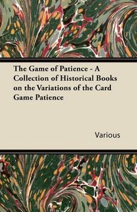Produktbild: The Game of Patience - A Collection of Historical Books on the Variations of the Card Game Patience