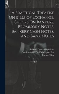 Produktbild: A Practical Treatise On Bills of Exchange, Checks On Bankers, Promisory Notes, Bankers' Cash Notes, and Bank Notes