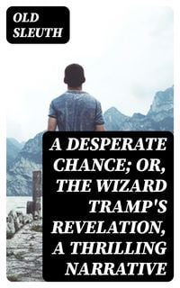 Produktbild: A Desperate Chance; Or, The Wizard Tramp's Revelation, a Thrilling Narrative