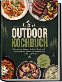 Produktbild: Outdoor Kochbuch: Die leckersten Rezepte f&uuml;r jeden Geschmack &ndash; einfach drau&szlig;en kochen auf Campingkocher, Grill & Lagerfeuer &ndash; inkl. Ultraleicht & Dehydriert, Backen & Dutch Oven, Saucen & Gew&uuml;rze