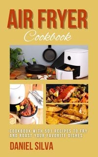 Bild vom Artikel Air Fryer Cookbook: Cookbook With 501 Recipes to Fry and Roast Your Favorite Dishes vom Autor Daniel Silva