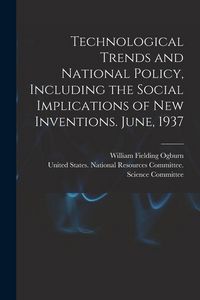 Produktbild: Technological Trends and National Policy, Including the Social Implications of new Inventions. June, 1937