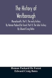 Produktbild: The history of Westborough, Massachusetts. Part I. The early history. By Heman Packard De Forest. Part II. The later history. By Edward Craig Bates