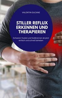Produktbild: STILLER REFLUX ERKENNEN UND THERAPIEREN Schwerer Husten und Sodbrennen ab jetzt einfach und schnell beheben