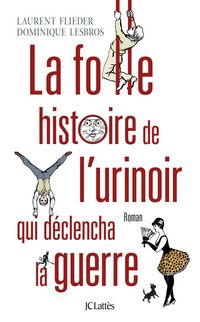 Produktbild: La folle histoire de l'urinoir qui d&eacute;clencha la guerre