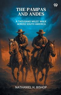 Produktbild: The Pampas And Andes A Thousand Miles' Walk Across South America