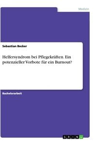Produktbild: Helfersyndrom bei Pflegekr&auml;ften. Ein potenzieller Vorbote f&uuml;r ein Burnout?