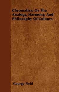 Produktbild: Chromatics; Or The Analogy, Harmony, And Philosophy Of Colours