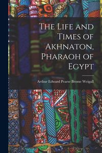 Produktbild: The Life and Times of Akhnaton, Pharaoh of Egypt