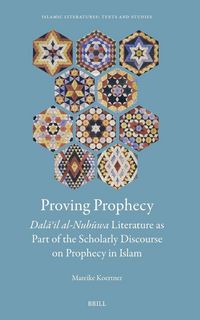 Produktbild: Proving Prophecy, Dalāʾil Al-Nubūwa Literature as Part of the Scholarly Discourse on Prophecy in Islam