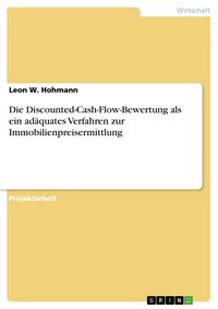 Produktbild: Die Discounted-Cash-Flow-Bewertung als ein ad&auml;quates Verfahren zur Immobilienpreisermittlung