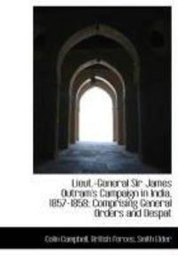 Produktbild: Lieut.-General Sir James Outram's Campaign in India, 1857-1858; Comprising General Orders and Despat