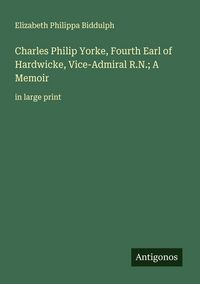 Produktbild: Charles Philip Yorke, Fourth Earl of Hardwicke, Vice-Admiral R.N.; A Memoir