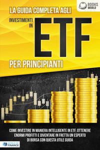 Produktbild: La guida completa agli investimenti in ETF PER PRINCIPIANTI: Come investire in maniera intelligente in ETF, ottenere enormi profitti e diventare in fr