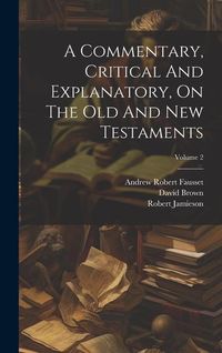 Bild vom Artikel A Commentary, Critical And Explanatory, On The Old And New Testaments; Volume 2 vom Autor Robert Jamieson