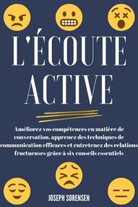 Produktbild: L'&eacute;coute active: Am&eacute;liorez vos comp&eacute;tences en mati&egrave;re de conversation, apprenez des techniques de communication efficaces et entretenez des relations