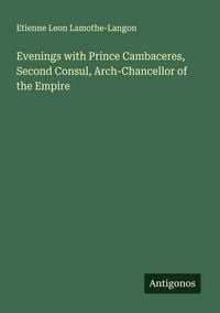 Produktbild: Evenings with Prince Cambaceres, Second Consul, Arch-Chancellor of the Empire