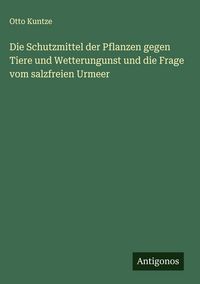 Produktbild: Die Schutzmittel der Pflanzen gegen Tiere und Wetterungunst und die Frage vom salzfreien Urmeer