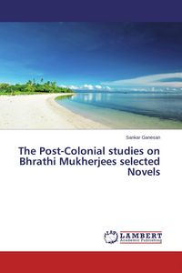Produktbild: The Post-Colonial studies on Bhrathi Mukherjees selected Novels