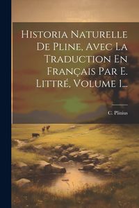 Produktbild: Historia Naturelle De Pline, Avec La Traduction En Fran&ccedil;ais Par E. Littr&eacute;, Volume 1...