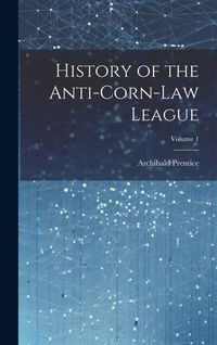 Produktbild: History of the Anti-Corn-Law League; Volume 1