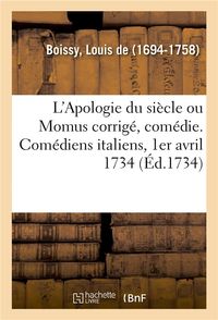 Produktbild: L'Apologie Du Si&egrave;cle Ou Momus Corrig&eacute;, Com&eacute;die. Com&eacute;diens Italiens, 1er Avril 1734