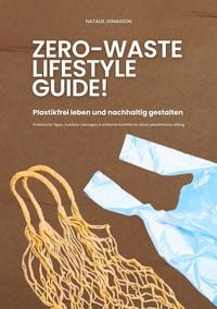 Produktbild: Zero Waste Lifestyle Guide: Plastikfrei leben und nachhaltig gestalten (Praktische Tipps, kreative L&ouml;sungen & einfache Schritte f&uuml;r einen plastikfreien Alltag)