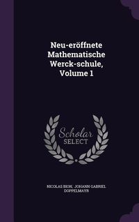 Produktbild: Neu-er&ouml;ffnete Mathematische Werck-schule, Volume 1