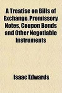 Produktbild: A Treatise on Bills of Exchange, Promissory Notes, Coupon Bonds and Other Negotiable Instruments