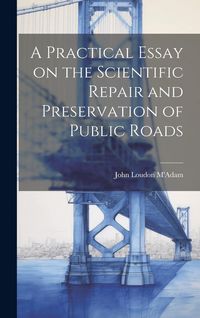 Produktbild: A Practical Essay on the Scientific Repair and Preservation of Public Roads [microform]
