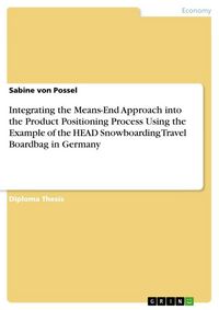 Produktbild: Integrating the Means-End Approach into the Product Positioning Process Using the Example of the HEAD Snowboarding Travel Boardbag in Germany