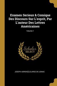 Produktbild: Examen Serieux & Comique Des Discours Sur L'esprit, Par L'auteur Des Lettres Am&eacute;ricaines; Volume 1
