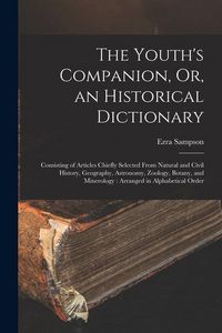 Produktbild: The Youth's Companion, Or, an Historical Dictionary: Consisting of Articles Chiefly Selected From Natural and Civil History, Geography, Astronomy, Zoo