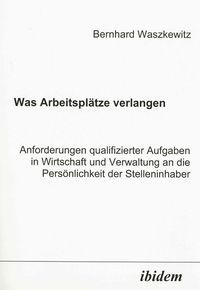 Produktbild: Was Arbeitspl&auml;tze verlangen. Anforderungen qualifizierter Aufgaben in Wirtschaft und Verwaltung an die Pers&ouml;nlichkeit der Stelleninhaber