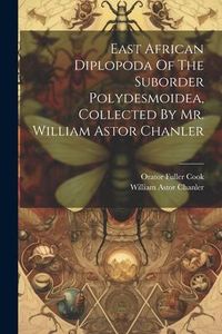 Produktbild: East African Diplopoda Of The Suborder Polydesmoidea, Collected By Mr. William Astor Chanler