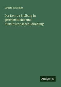 Produktbild: Der Dom zu Freiberg In geschichtlicher und Kunsthistorischer Beziehung