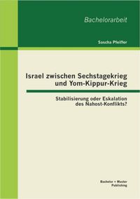 Produktbild: Israel zwischen Sechstagekrieg und Yom-Kippur-Krieg: Stabilisierung oder Eskalation des Nahost-Konflikts?
