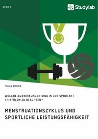 Produktbild: Menstruationszyklus und sportliche Leistungsf&auml;higkeit. Welche Auswirkungen sind in der Sportart Triathlon zu beachten?