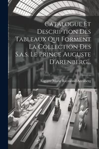 Produktbild: Catalogue Et Description Des Tableaux Qui Forment La Collection Des S.a.s. Le Prince Auguste D'arenberg...