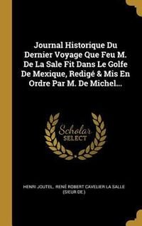 Produktbild: Journal Historique Du Dernier Voyage Que Feu M. De La Sale Fit Dans Le Golfe De Mexique, Redig&eacute; & Mis En Ordre Par M. De Michel...