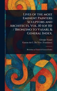Produktbild: Lives of the Most Eminent Painters Sculptors and Architects, Vol. 10 (of 10) / Bronzino to Vasari, & General Index.