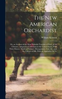 Produktbild: The New American Orchardist: Or, an Account of the Most Valuable Varieties of Fruit, of All Climates, Adapted to Cultivation in the United States,