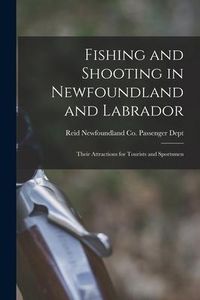 Produktbild: Fishing and Shooting in Newfoundland and Labrador [microform]: Their Attractions for Tourists and Sportsmen