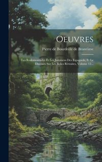 Produktbild: Oeuvres: Les Rodomontades Et Les Juremens Des Espagnols, Et Le Discours Sur Les Belles R&eacute;traites, Volume 12...