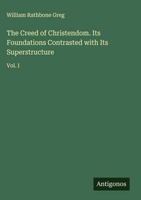 Produktbild: The Creed of Christendom. Its Foundations Contrasted with Its Superstructure