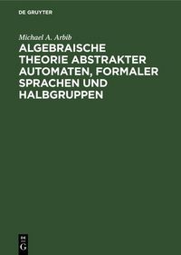 Produktbild: Algebraische Theorie abstrakter Automaten, formaler Sprachen und Halbgruppen