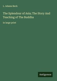 Produktbild: The Splendour of Asia; The Story And Teaching of The Buddha