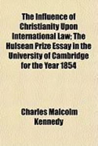 Produktbild: The Influence of Christianity Upon International Law; The Hulsean Prize Essay in the University of Cambridge for the Year 1854